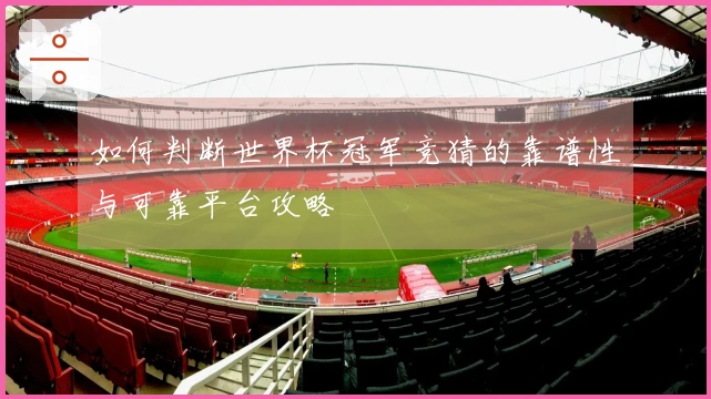 如何判断世界杯冠军竞猜的靠谱性与可靠平台攻略